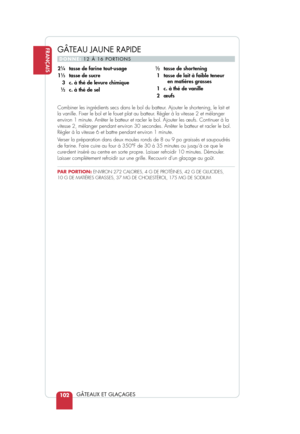 Page 104FRANÇAIS
GÂTEAUX ET GLAÇAGES102
Combiner les ingrédients secs dans le bol du batteur. Ajouter le shortening, le lait et
la vanille. Fixer le bol et le fouet plat au batteur. Régler à la vitesse 2 et mélanger
environ 1 minute. Arrêter le batteur et racler le bol. Ajouter les œ\
ufs. Continuer à la
vitesse 2, mélanger pendant environ 30 secondes. Arrêter le batteu\
r et racler le bol.
Régler à la vitesse 6 et battre pendant environ 1 minute.
Verser la préparation dans deux moules ronds de 8 ou 9 po...