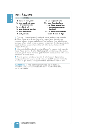 Page 108TARTES ET DESSERTS 
TARTE À LA LIME
DONNE:1 TARTE
1.Combiner 11⁄2tasse de sucre, l’amidon de maïs et le sel dans une casserole 
de 2 litres. Ajouter le jus de lime, l’eau et les jaunes d’œufs\
. Bien mélanger.
Incorporer le beurre et verser graduellement l’eau bouillante. Porter à ébullition sur 
feu moyen et faire cuire 3 minutes en brassant constamment. En mélang\
eant, ajouter
le zeste de lime et le colorant alimentaire vert. Retirer du feu et laisser refroidir
pendant 20 minutes.
2. Faire monter les...