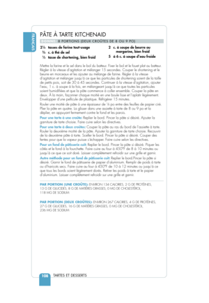 Page 110FRANÇAIS
TARTES ET DESSERTS 108
PÂTE À TARTE KITCHENAID
DONNE:8 PORTIONS (DEUX CROÛTES DE 8 OU 9 PO)
Mettre la farine et le sel dans le bol du batteur. Fixer le bol et le fouet plat au batteur.
Régler à la vitesse d’agitation et mélanger 15 secondes. Cou\
per le shortening et le
beurre en morceaux et les ajouter au mélange de farine. Régler à\
 la vitesse
d’agitation et mélanger jusqu’à ce que les particules de shortening soient de la taille
de petits pois, soit de 30 à 45 secondes. Continuer à la...