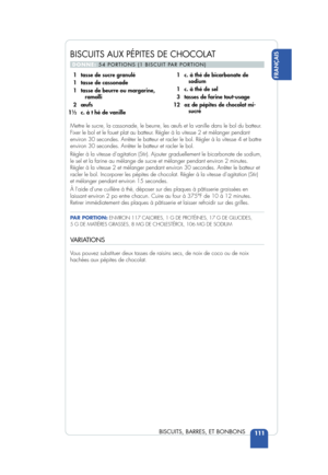 Page 113111
FRANÇAIS
BISCUITS, BARRES, ET BONBONS
Mettre le sucre, la cassonade, le beurre, les œufs et la vanille dans\
 le bol du batteur.
Fixer le bol et le fouet plat au batteur. Régler à la vitesse 2 et mélanger pendant
environ 30 secondes. Arrêter le batteur et racler le bol. Régler à\
 la vitesse 4 et battre
environ 30 secondes. Arrêter le batteur et racler le bol.
Régler à la vitesse d’agitation (Stir). Ajouter graduellement\
 le bicarbonate de sodium,
le sel et la farine au mélange de sucre et mélanger...