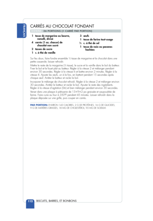 Page 114FRANÇAIS
BISCUITS, BARRES, ET BONBONS112
Sur feu doux, faire fondre ensemble 12tasse de margarine et le chocolat dans une
petite casserole; laisser refroidir.
Mettre le reste de la margarine (
12tasse), le sucre et la vanille dans le bol du batteur.
Fixer le bol et le fouet plat au batteur. Régler à la vitesse 2 et mélanger pendant
environ 30 secondes. Régler à la vitesse 6 et battre environ 2 min\
utes. Régler à la
vitesse 4. Ajouter les œufs, un à la fois, en battant pendant 15 s\
econdes après
chaque...