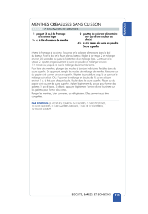 Page 115113
FRANÇAIS
BISCUITS, BARRES, ET BONBONS
Mettre le fromage à la crème, l’essence et le colorant alimenta\
ire dans le bol 
du batteur. Fixer le bol et le fouet plat au batteur. Régler à la vitesse 2 et mélanger
environ 30 secondes ou jusqu’à l’obtention d’un mélange l\
isse. Continuer à la
vitesse 2, ajouter progressivement le sucre en poudre et mélanger env\
iron 
1
12minute ou jusqu’à ce que le mélange devienne très ferme.
Pour faire des menthes, plonger des moules à bonbon individuels e\
xibles dans...