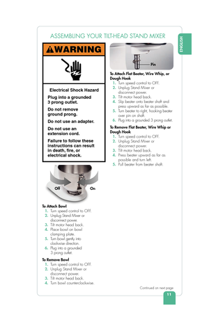 Page 1311
ENGLISH
ASSEMBLING YOUR TILT-HEAD STAND MIXER
To Attach Bowl
  1.   Turn speed control to OFF. 
  2.   Unplug Stand Mixer or 
disconnect power.
  3.   Tilt motor head back.
  4.   Place bowl on bowl 
clamping plate.
  5.   Turn bowl gently into 
clockwise direction.
  6.   Plug into a grounded 
3 prong outlet.
To  Remove Bowl
  1.  Turn speed control to OFF.
  2.  Unplug Stand Mixer or 
disconnect power.
  3. T ilt motor head back.
  4.  Turn bowl counterclockwise. To
 Attach Flat Beater, Wire Whip,...