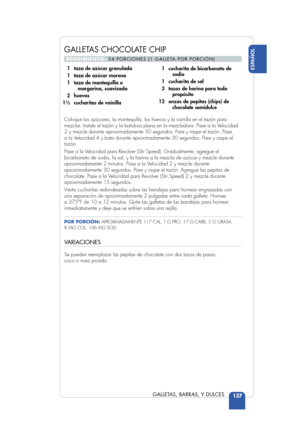 Page 139137
ESPAÑOL
GALLETAS, BARRAS, Y DULCES 
Coloque los azúcares, la mantequilla, los huevos y la vainilla en el \
tazón para
mezclar. Instale el tazón y la batidora plana en la mezcladora. Pase a la Velocidad
2 y mezcle durante aproximadamente 30 segundos. Pare y raspe el tazón\
. Pase 
a la Velocidad 4 y bata durante aproximadamente 30 segundos. Pare y raspe el
tazón.
Pase a la Velocidad para Revolver (Stir Speed). Gradualmente, agregue el
bicarbonato de sodio, la sal, y la harina a la mezcla de azúcar y...