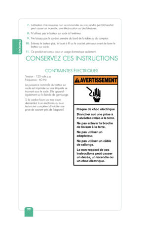 Page 2422
FRANÇAIS
 7.  L ’utilisation d’accessoires non recommandés ou non vendus par Ki\
tchenAid 
peut causer un incendie, une électrocution ou des blessures.
  8.  N’utilisez pas le batteur sur socle à l’extérieur.
  9.  Ne laissez pas le cordon prendre du bord de la table ou du comptoir.
  10.  Enlevez le batteur plat, le fouet à  l ou le crochet pétrisseur avant de laver le 
batteur sur socle.
  11 .  Ce produit est conçu pour un usage domestique seulement.
CONSERVEZ CES INSTRUCTIONS
Tension : 120 volts...