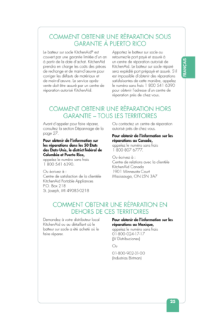 Page 27FRANÇAIS
25
Le batteur sur socle KitchenAid
® est 
couvert par une garantie limitée d’un an 
à partir de la date d’achat. KitchenAid 
prendra en charge les coûts des pièces 
de rechange et de main-d’œuvre pour 
corriger les défauts de matériaux et 
de main-d’œuvre. Le service après-
vente doit être assuré par un centre de 
réparation autorisé KitchenAid.  Apportez le batteur sur socle ou 
retournez-le port payé et assuré à 
un centre de réparation autorisé de 
KitchenAid. Le batteur sur socle réparé...