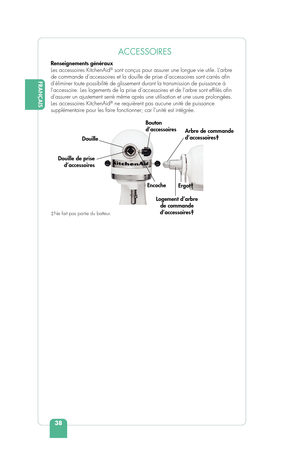 Page 4038
FRANÇAIS
ACCESSOIRES
Renseignements généraux
Les accessoires KitchenAid® sont conçus pour assurer une longue vie utile. L’arbre 
de commande d’accessoires et la douille de prise d’accessoires son\
t carrés a n 
d’éliminer toute possibilité de glissement durant la transmissi\
on de puissance à 
l’accessoire. Les logements de la prise d’accessoires et de l’a\
rbre sont ef lés a n 
d’assurer un ajustement serré même après une utilisation et \
une usure prolongées. 
Les accessoires KitchenAid
® ne...