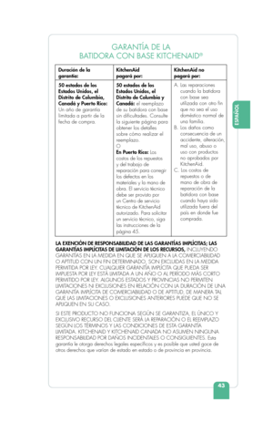 Page 4543
ESPAÑOL
GARANTÍA DE LA 
BATIDORA CON BASE KITCHENAID
®
Duración de la 
garantía:
50 estados de los 
Estados Unidos, el 
Distrito de Columbia, 
Canadá y Puerto Rico: 
Un año de garantía 
limitada a partir de la 
fecha de compra. KitchenAid 
pagará por:
50 estados de los 
Estados Unidos, el 
Distrito de Columbia y 
Canadá: el reemplazo 
de su batidora con base 
sin diﬁ cultades. Consulte 
la siguiente página para 
obtener los detalles 
sobre cómo realizar el 
reemplazo.
O
En Puerto Rico: Los 
costos de...