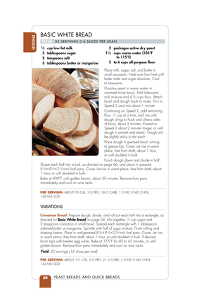 Page 66ENGLISH
YEAST BREADS AND QUICK BREADS64
Place milk, sugar, salt, and butter in
small saucepan. Heat over low heat until
butter melts and sugar dissolves. Cool 
to lukewarm.
Dissolve yeast in warm water in
warmed mixer bowl. Add lukewarm
milk mixture and 4
1⁄2cups ﬂour. Attach
bowl and dough hook to mixer. Turn to
Speed 2 and mix about 1 minute.
Continuing on Speed 2, add remaining
ﬂour, 
1⁄2cup at a time, and mix until
dough clings to hook and cleans sides
of bowl, about 2 minutes. Knead on
Speed 2 about...