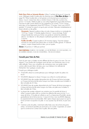 Page 9593
FRANÇAIS
PAINS À LA LEVURE ET PAINS ÉCLAIR
Petits Pains Prêts en Soixante Minutes:
Utiliser 3 sachets de levure et 
14tasse de
sucre. Mélanger et pétrir la pâte selon les directives pour le \
 Pain Blanc de Baseà la
page 92. Placer la pâte dans un bol graissé, en la tournant pour en graisser le
dessus. Couvrir. Laisser lever dans un endroit chaud, à l’abri des courants d’\
air,
environ 15 minutes. Mettre la pâte sur une surface légèrement saupoudrée de farine.
Façonner la pâte comme désiré (voir les...