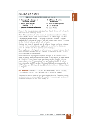 Page 9795
FRANÇAIS
PAINS À LA LEVURE ET PAINS ÉCLAIR
Dissoudre 1 c. à soupe de cassonade dans l’eau chaude dans un peti\
t bol. Ajouter
la levure et laisser le mélange reposer.
Mettre 4 tasses de farine, le lait en poudre, 
13tasse de cassonade et le sel dans 
le bol du batteur. Fixer le bol et le crochet pétrisseur au batteur. Régler à la vitesse 
2 et mélanger pendant environ 15 secondes. Continuer à la vitesse \
2, ajouter
graduellement le mélange de levure et l’huile à la farine et ba\
ttre environ 1...
