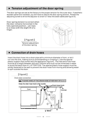 Page 2119
Tension adjustment
of the door spring
【】Figure5
Tension adjustment of the door spring●
Connection of drain hoses●
The door springs are set at the factory to the proper tension for the outer door. If aesthetic
wooden panel are installed, you will have to adjust the door spring tension. Rotate the
adjusting screw to drive the adjustor to strain or relax the steel cable(see figure 5).
Door spring tension is correct when
the door remains horizontal in the
fully opened position yet rises...