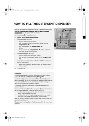 Page 719
HOW TO FILL THE DETERGENT DISPENSER
Only use detergents recommended for use in domestic dishwashers.
Only fill the detergent dispenser prior to starting a wash
 
programme
 (see the Quick Reference Guide).
1.Press button 
C to open the cover.
2. How to fill the detergent dispenser.
Programmes with pre-rinse:
-Powder and/or liquid detergent: 
pour two thirds of the recommended dosage into the 
compartment (
A);
pour one third into the 
compartment (
B).
-Tablets: 
place a tablet in the 
compartment (...