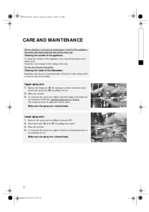 Page 820
CARE AND MAINTENANCE
Before cleaning or carrying out maintenance, switch off the appliance, 
disconnect the mains plug and turn off the water tap.
Cleaning the outside of the appliance:
To clean the outside of the appliance, use a neutral detergent and a 
damp cloth. 
Clean the control panel with a damp cloth only.
Do not use abrasive detergents.
Cleaning the inside of the dishwasher:
Regularly wipe the door seal and inside of the door with a damp cloth 
to remove any food residue.
Upper spray arm:...