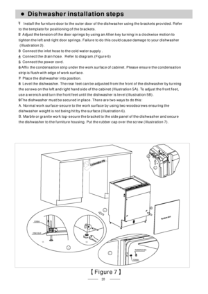 Page 2220
54
6 2
RUB BER
SCREWCOVER
7
SCREW
CONE GEAR
5B5A
【】Figure 7
Dishwasher installation steps●
1 Install the furniture door to the outer door of the dishwasher using the brackets provided. Refer
to the template for positioning of the brackets.
2 Adjust the tension of the door springs by using an Allen key turning in a clockwise motion to
tighten the left and right door springs. Failure to do this could cause damage to your dishwasher
(Illustration 2).
3 Connect the inlet hose to the cold water supply .
4...