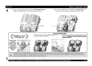 Page 7GB 
-7-
How to load the racks
4
Arrange crockery so that water does not collect in cavities, ensuring that the spray arms turn freely. Only use dishwasher-proof crockery and dishes. 
Do not use the dishwasher for washing wooden items, aluminium, tin, silver cutlery or decorated crockery (unglazed). In the baskets, dishes (e.g. plates, 
bowls, pots) must be placed in a correct way to let water flow down!
In the lower rack plates and pots can be loaded. 
Vertical plate holders 
(E) can be folded down to...