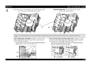 Page 6GB 
-6-
How to load the racks
4
D
 - CLOSEDD
 - OPEN
You can load dishes up to Ø 20 cm in the upper rack ONLY if the rack is in lower position (see below how to adjust the upper rack).
In the upper rack you can load glasses, cups, bowls and, in the right 
side of the rack, you can load the dessert dishes.Adjustable glass holder - B  (provided in some models)
helps to load stemmed glasses.
How to adjust upper rack height (if available) - It could be useful 
to lift up upper rack to have more space in...