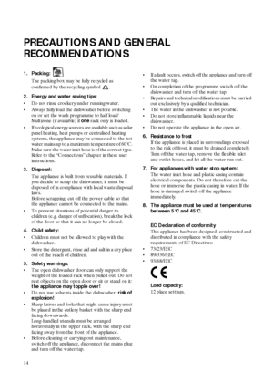 Page 414
PRECAUTIONS AND GENERAL 
RECOMMENDATIONS
1. Packing:
The packing box may be fully recycled as 
confirmed by the recycling symbol .
2. Energy and water saving tips:
Do not rinse crockery under running water.
Always fully load the dishwasher before switching 
on or set the wash programme to half load/
Multizone (if available) if 
one rack only is loaded.
If ecological energy sources are available such as solar 
panel heating, heat pumps or centralised heating 
systems, the appliance may be connected...