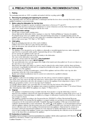 Page 66
4. PRECAUTIONS AND GENERAL RECOMMENDATIONS
1. Packing
The packaging materials are 100% recyclable and marked with the recycling symbol.  .
2. Removing the packaging and inspecting the contents
After unpacking, make sure that the dishwasher is undamaged and that the door closes correctly. If in doubt, contact a 
qualified technician or your local retailer.
3. Before using the dishwasher for the first time
- The appliance is designed to operate at ambient temperatures of between 5°C and 45°C.
- This...