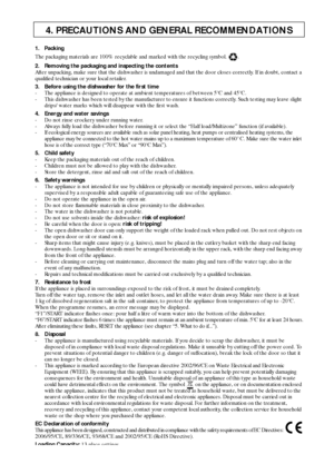 Page 66
4. PRECAUTIONS AND GENERAL RECOMMENDATIONS
1. Packing
The packaging materials are 100% recyclable and marked with the recycling symbol.  .
2. Removing the packaging and inspecting the contents
After unpacking, make sure that the dishwasher is undamaged and that the door closes correctly. If in doubt, contact a 
qualified technician or your local retailer.
3. Before using the dishwasher for the first time
- The appliance is designed to operate at ambient temperatures of between 5°C and 45°C.
- This...