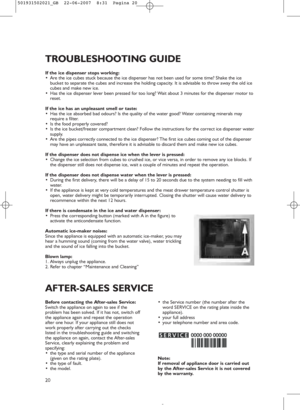 Page 1820
If the ice dispenser stops working:
• Are the ice cubes stuck because the ice dispenser has not been used for some time? Shake the ice
bucket to separate the cubes and increase the holding capacity. It is advisable to throw away the old ice
cubes and make new ice. 
• Has the ice dispenser lever been pressed for too long? Wait about 3 minutes for the dispenser motor to
reset.
If the ice has an unpleasant smell or taste:
• Has the ice absorbed bad odours? Is the quality of the water good? Water...