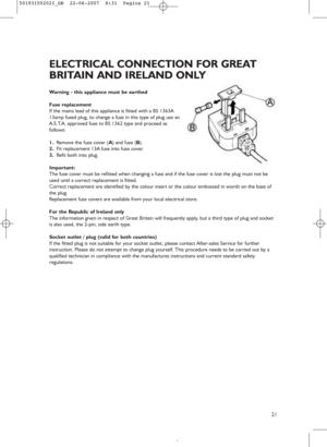 Page 1921
Warning - this appliance must be earthed
Fuse replacement
If the mains lead of this appliance is fitted with a BS 1363A
13amp fused plug, to change a fuse in this type of plug use an
A.S.T.A. approved fuse to BS 1362 type and proceed as
follows:
1.Remove the fuse cover (A) and fuse (B).
2.Fit replacement 13A fuse into fuse cover.
3.Refit both into plug.
Important:
The fuse cover must be refitted when changing a fuse and if the fuse cover is lost the plug must not be
used until a correct replacement is...