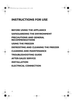 Page 114
INSTRUCTIONS FOR USE
BEFORE USING THE APPLIANCE
SAFEGUARDING THE ENVIRONMENT
PRECAUTIONS AND GENERAL 
RECOMMENDATIONS
USING THE FREEZER
DEFROSTING AND CLEANING THE FREEZER
CLEANING AND MAINTENANCE
TROUBLESHOOTING GUIDE
AFTER-SALES SERVICE
INSTALLATION
ELECTRICAL CONNECTION
60202007GB.fm  Page 14  Monday, December 4, 2006  1:14 PM
 