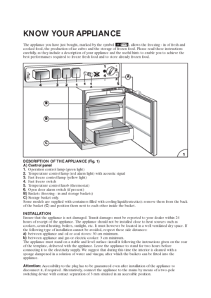 Page 414
The appliance you have just bought, marked by the symbol  , allows the freezing - in of fresh and
cooked food, the production of ice cubes and the storage of frozen food. Please read these instructions
carefully, as they include a description of your appliance and the useful hints to enable you to achieve the
best performances required to freeze fresh food and to store already frozen food.
DESCRIPTION OF THE APPLIANCE (Fig. 1)
A) Control panel
1.Operation control lamp (green light)
2.Temperature...
