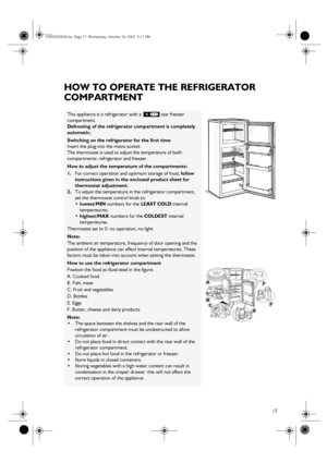 Page 417
HOW TO OPERATE THE REFRIGERATOR 
COMPARTMENT
This appliance is a refrigerator with a   star freezer 
compartment.
Defrosting of the refrigerator compartment is completely 
automatic.
Switching on the refrigerator for the first time
Insert the plug into the mains socket.
The thermostat is used to adjust the temperature of both 
compartments: refrigerator and freezer.
How to adjust the temperature of the compartments:
1.
For correct operation and optimum storage of food, follow 
instructions given in...