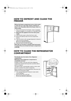 Page 619
HOW TO DEFROST AND CLEAN THE 
FREEZER
HOW TO CLEAN THE REFRIGERATOR 
COMPARTMENT
Defrost the freezer compartment once or twice a year, 
or when the ice on the walls reaches a thickness of 
about 3 mm. If possible, defrost the freezer when it is 
nearly empty.
1.
Remove the food from the freezer, wrap in newspaper 
and group together in a cool place or in a portable cooler.
2. Disconnect the appliance from the mains power 
supply
.
3.
Leave the door open to allow the frost to melt.
4.
Remove the...