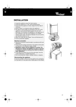 Page 1023
INSTALLATION
•Install the appliance away from heat sources.
•Install the appliance in a dry, well-ventilated place.
•Ensure that the appliance is level. Adjust the front feet if 
necessary.
•Leave at least 5 cm clearance above the appliance.
•The sides of some models are extended at the rear so the 
appliance can be placed directly against the rear wall. 
Otherwise, fit the spacers (if supplied) on the upper part of 
the condenser at the rear of the appliance. For models 
without spacer walls, the...