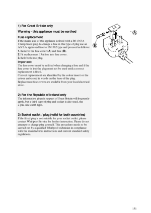 Page 8151
1) For Great Britain only
Warning - this appliance must be earthed
Fuse replacement
If the mains lead of this appliance is fitted with a BS 1363A 
13amp fused plug, to change a fuse in this type of plug use an 
A.S.T.A. approved fuse to BS 1362 type and proceed as follows:
1.
Remove the fuse cover (A
) and fuse (B
).
2.
Fit replacement 13A fuse into fuse cover.
3.
Refit both into plug.
Important:
The fuse cover must be refitted when changing a fuse and if the 
fuse cover is lost the plug must not be...