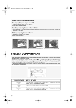 Page 828
FREEZER COMPARTMENT
TO REPLACE THE CRISPER DRAWER LID
First step: replacing the crisper drawer lid

Insert the back of the lid into the runners.

Push the lid back into place.
Second step: replacing the crisper drawer divider

Refit the divider in the specific slots located on the bottom of the compartment and crisper drawer wall 
as shown in the figure.
Third step: replacing the crisper drawers

Replace the drawer on the wheels.

Push it back into place.
After switching on the appliance, the...