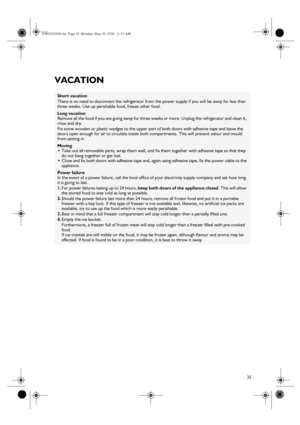 Page 1535
VACATION
Short vacation
There is no need to disconnect the refrigerator from the power supply if you will be away for less than 
three weeks. Use up perishable food, freeze other food.
Long vacation
Remove all the food if you are going away for three weeks or more. Unplug the refrigerator and clean it, 
rinse and dry.
Fix some wooden or plastic wedges to the upper part of both doors with adhesive tape and leave the 
doors open enough for air to circulate inside both compartments. This will prevent...