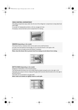 Page 626
FRESH CONTROL COMPARTMENT
This sliding compartment stays colder than the rest of the refrigerator compartment to keep daily foods 
fresh longer.
It is proper for keeping dairy products, cold cuts, sausage and meat.
If necessary, remove the fresh control compartment for cleaning.
DRAWER (depending on the model)
The drawer has four containers which can be used to store small food items.
For ease of use and optimum food storage, you can move the drawer to the right or left.
Furthermore, you can easily...