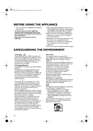 Page 222
BEFORE USING THE APPLIANCE
SAFEGUARDING THE ENVIRONMENT
•Your new appliance is designed exclusively for 
domestic use.
To ensure best use of your appliance, 
carefully read the operating instructions 
which contain a description of the product 
and useful advice.
Keep these instructions for future 
reference.1.After unpacking the appliance, make sure it is 
not damaged and that the door closes properly.
Any damage must be reported to the dealer 
within 24 hours of delivery of the appliance.
2.Wait at...