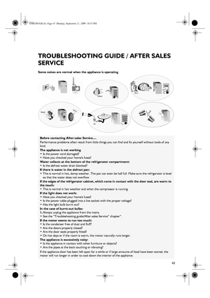 Page 2043
TROUBLESHOOTING GUIDE / AFTER SALES 
SERVICE
Some noises are normal when the appliance is operating
Before contacting After-sales Service....
Performance problems often result from little things you can find and fix yourself without tools of any 
kind.
The appliance is not working
•Is the power cord damaged?
•Have you checked your homes fuses?
Water collects at the bottom of the refrigerator compartment:
•Is the defrost water drain blocked?
If there is water in the defrost pan:
•This is normal in hot,...