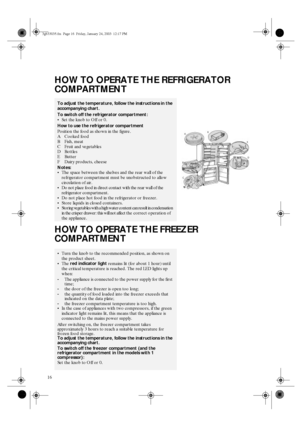 Page 416
HOW TO OPERATE THE REFRIGERATOR 
COMPARTMENT 
HOW TO OPERATE THE FREEZER 
COMPARTMENT
To adjust the temperature, follow the instructions in the 
accompanying chart.
To switch off the refrigerator compartment:
•Set the knob to Off or 0.
How to use the refrigerator compartment
Position the food as shown in the figure.
A Cooked food
BFish, meat
C Fruit and vegetables
D Bottles
E Butter
F Dairy products, cheese
Notes:
•The space between the shelves and the rear wall of the 
refrigerator compartment must...