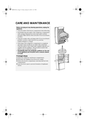 Page 719
CARE AND MAINTENANCE
Before carrying out any cleaning operations, unplug the 
appliance.
•Clean the inside of the freezer compartment when defrosting.
•Periodically clean the inside of the refrigerator compartment 
with a sponge dampened in warm water and/or neutral 
detergent. Rinse and dry with a soft cloth. Do not use abrasive 
products.
•Clean the outside with a soft damp cloth. Do not use abrasive 
products, scourers, stain-removers (e.g. acetone, 
trichloroethylene) or vinegar.
•Defrosting of...