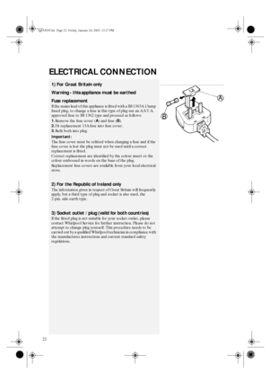 Page 1022
ELECTRICAL CONNECTION
1) For Great Britain only
Warning - this appliance must be earthed
Fuse replacement
If the mains lead of this appliance is fitted with a BS 1363A 13amp 
fused plug, to change a fuse in this type of plug use an A.S.T.A. 
approved fuse to BS 1362 type and proceed as follows:
1.Remove the fuse cover (A) and fuse (B).
2.Fit replacement 13A fuse into fuse cover.
3.Refit both into plug.
Important:
The fuse cover must be refitted when changing a fuse and if the 
fuse cover is lost the...