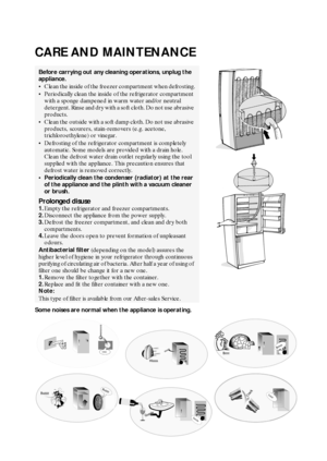 Page 922
CARE AND MAINTENANCE
Some noises are normal when the appliance is operating.
Before carrying out any cleaning operations, unplug the 
appliance.

Clean the inside of the freezer compartment when defrosting.

Periodically clean the inside of the refrigerator compartment 
with a sponge dampened in warm water and/or neutral 
detergent. Rinse and dry with a soft cloth. Do not use abrasive 
products.

Clean the outside with a soft damp cloth. Do not use abrasive 
products, scourers, stain-removers (e.g....