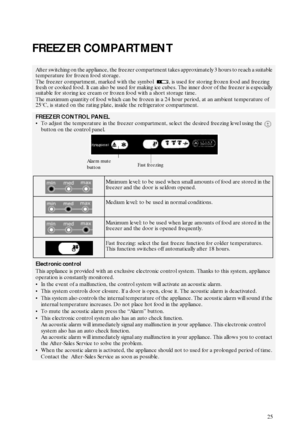 Page 825
FREEZER COMPARTMENT
After switching on the appliance, the freezer compartment takes approximately 3 hours to reach a suitable 
temperature for frozen food storage.
The freezer compartment, marked with the symbol , is used for storing frozen food and freezing 
fresh or cooked food. It can also be used for making ice cubes. The inner door of the freezer is especially 
suitable for storing ice cream or frozen food with a short storage time.
The maximum quantity of food which can be frozen in a 24 hour...