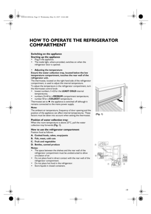 Page 519
HOW TO OPERATE THE REFRIGERATOR 
COMPARTMENT 
Switching on the appliance
Starting up the appliance

Plug in the appliance.

The inside light, where provided, switches on when the 
refrigerator door is opened.
 Adjusting the temperature
Ensure the water collection tray, located below the low 
temperature compartment, touches the rear wall of the 
refrigerator unit.
The thermostat, located on the right hand side of the refrigerator 
compartment, is used to adjust the internal temperature.
To adjust...