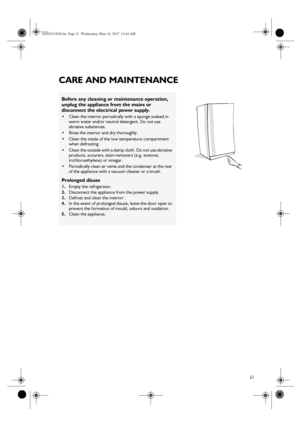 Page 721
CARE AND MAINTENANCE
Before any cleaning or maintenance operation, 
unplug the appliance from the mains or 
disconnect the electrical power supply.

Clean the interior periodically with a sponge soaked in 
warm water and/or neutral detergent. Do not use 
abrasive substances.

Rinse the interior and dry thoroughly.

Clean the inside of the low temperature compartment 
when defrosting.

Clean the outside with a damp cloth. Do not use abrasive 
products, scourers, stain-removers (e.g. acetone,...