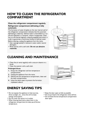 Page 664
HOW TO CLEAN THE REFRIGERATOR 
COMPARTMENT
CLEANING AND MAINTENANCE
ENERGY SAVING TIPS
•Do not expose the appliance to heat sources, 
direct sunlight, etc., since this will increase 
energy consumption. 
•Do not cover the vents or air outlets. 
•When thawing food items, place them in the 
refrigerator compartment to make use of the low 
temperature. •Keep the door open as little as possible. 
•Do not put food in the refrigerator when still hot. 
•Do not leave the low temperature compartment 
door...