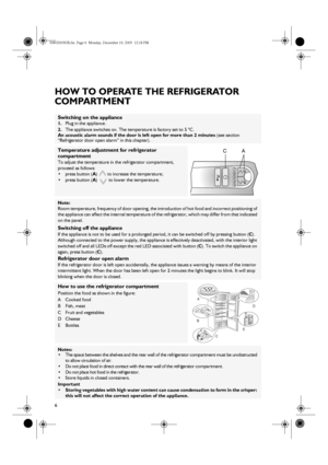 Page 46
HOW TO OPERATE THE REFRIGERATOR 
COMPARTMENT
Switching on the appliance
1.Plug in the appliance.
2.The appliance switches on. The temperature is factory set to 5 °C.
An acoustic alarm sounds if the door is left open for more than 2 minutes (see section 
“Refrigerator door open alarm” in this chapter).
Temperature adjustment for refrigerator 
compartment
To adjust the temperature in the refrigerator compartment, 
proceed as follows:
•press button (A)   to increase the temperature;
•press button (A)   to...