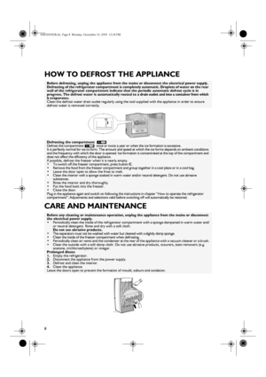 Page 68
HOW TO DEFROST THE APPLIANCE
CARE AND MAINTENANCE 
Before defrosting, unplug the appliance from the mains or disconnect the electrical power supply.
Defrosting of the refrigerator compartment is completely automatic. Droplets of water on the rear 
wall of the refrigerator compartment indicate that the periodic automatic defrost cycle is in 
progress. The defrost water is automatically routed to a drain outlet and into a container from which 
it evaporates.
Clean the defrost water drain outlet regularly...
