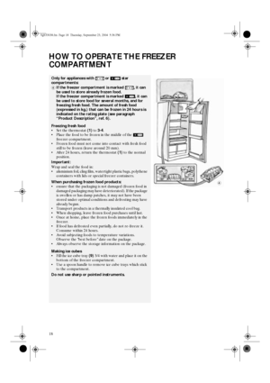 Page 618
HOW TO OPERATE THE FREEZER 
COMPARTMENT
Only for appliances with   or   star 
compartments:
4
 If the freezer compartment is marked  , it can 
be used to store already frozen food.
If the freezer compartment is marked  , it can 
be used to store food for several months, and for 
freezing fresh food. The amount of fresh food 
(expressed in kg.) that can be frozen in 24 hours is 
indicated on the rating plate (see paragraph 
“Product Description”, ref. 6).
Freezing fresh food
• Set the thermostat 
(1)...