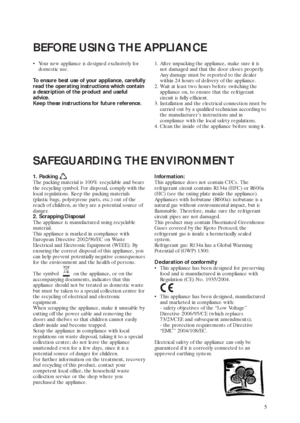 Page 25
BEFORE USING THE APPLIANCE
 Your new appliance is designed exclusively for
domestic use.
To ensure best use of your appliance, carefully
read the operating instructions which contain
a description of the product and useful
advice.
Keep these instructions for future reference. 1. After unpacking the appliance, make sure it is
not damaged and that the door closes properly.
Any damage must be reported to the dealer
within 24 hours of delivery of the appliance.
2. Wait at least two hours before switching...