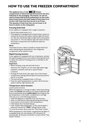 Page 579
HOW TO USE THE FREEZER COMPARTMENT
The appliance has a 4 star   freezer 
compartment in which food can be stored for the time 
indicated on the packaging. The freezer can also be 
used to freeze fresh food by  positioning it on the racks; 
place frozen food in the lower  basket so that there is no 
contact with fresh food th at has yet to be frozen.
The quantity of fresh food  that can be frozen in 24 
hours is shown on the rating plate.
Freezing fresh food
If your appliance is equipped  with a single...